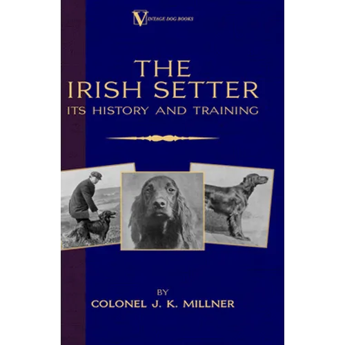 The Irish Setter - Its History & Training (A Vintage Dog Books Breed Classic) - Hardcover