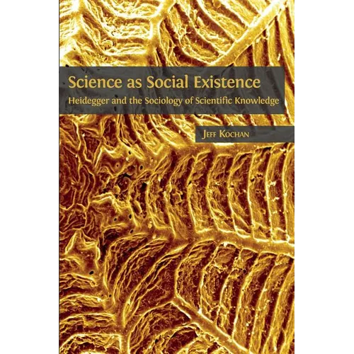 Science as Social Existence: Heidegger and the Sociology of Scientific Knowledge - Paperback