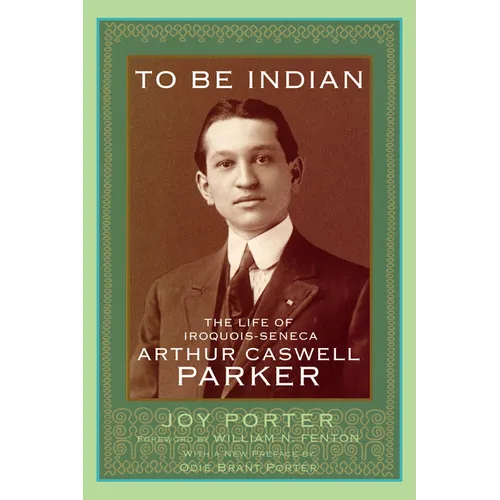 To Be Indian: The Life of Iroquois-Seneca Arthur Caswell Parker - Paperback