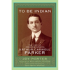 To Be Indian: The Life of Iroquois-Seneca Arthur Caswell Parker - Paperback