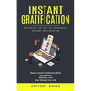 Instant Gratification: Mastering the Art of Overcoming Instant Gratification (Reduce Instant Gratification, Beat Social Media Addiction, and Stop Wast - Paperback