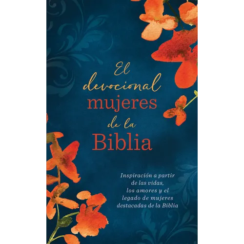 El Devocional Mujeres de la Biblia: Inspiración a Partir de Las Vidas, Los Amores Y El Legado de Mujeres Destacadas de la Biblia - Paperback