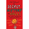 The Secret History of Balls: The Stories Behind the Things We Love to Catch, Whack, Throw, Kick, Bounce and Bat - Paperback