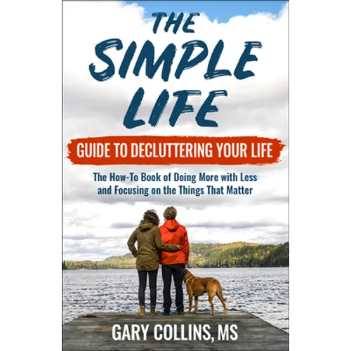 The Simple Life Guide to Decluttering Your Life: The How-To Book of Doing More with Less and Focusing on Things That Matter - Paperback
