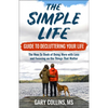 The Simple Life Guide to Decluttering Your Life: The How-To Book of Doing More with Less and Focusing on Things That Matter - Paperback