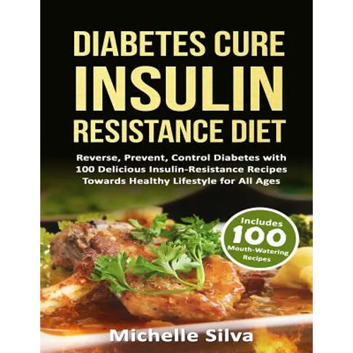 Diabetes Cure Insulin-Resistance Diet: Reverse, Prevent, Control Diabetes with 100 Delicious Insulin-Resistant Recipes Towards Healthy Lifestyle for A - Paperback