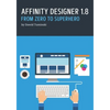 Affinity Designer 1.8. From Zero to Superhero: A beginner's guide to Affinity Designer 1.8 - Paperback