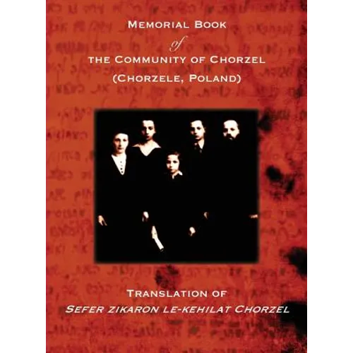Memorial Book of the Community of Chorzel (Chorzele, Poland): Translation of Sefer zikaron le-kehilat Chorzel - Hardcover