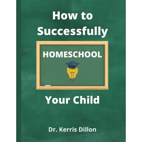 How to Successfully Homeschool Your Child: A 10 Year Public School Teacher Turned Homeschool Parent - Paperback