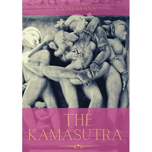 The Kamasutra: A Guide to the Ancient Art of sexuality, Eroticism, and Emotional Fulfillment in Life - Paperback
