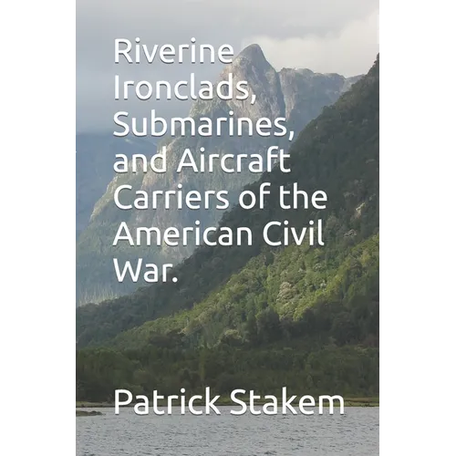 Riverine Ironclads, Submarines, and Aircraft Carriers of the American Civil War. - Paperback
