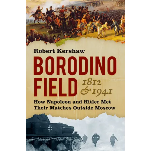 Borodino Field 1812 & 1941: How Napoleon and Hitler Met Their Matches Outside Moscow - Hardcover