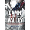 Damn the Valley: 1st Platoon, Bravo Company, 2/508 Pir, 82nd Airborne in the Arghandab River Valley, Afghanistan - Hardcover