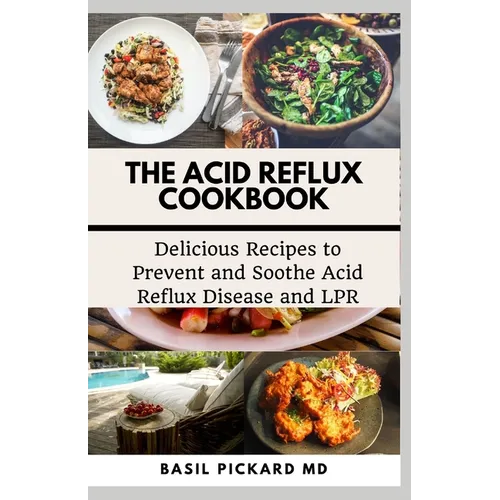 The Acid Reflux Cookbook: Delicious Recipes to Prevent and Soothe Acid Reflux Disease and LPR - Paperback