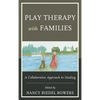 Play Therapy with Families: A Collaborative Approach to Healing - Paperback