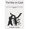 The War on Cash: How Governments, Central Banks, and Wall Street Are Killing Cash - Paperback