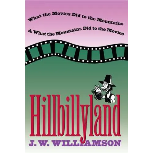 Hillbillyland: What the Movies Did to the Mountains and What the Mountains Did to the Movies - Paperback