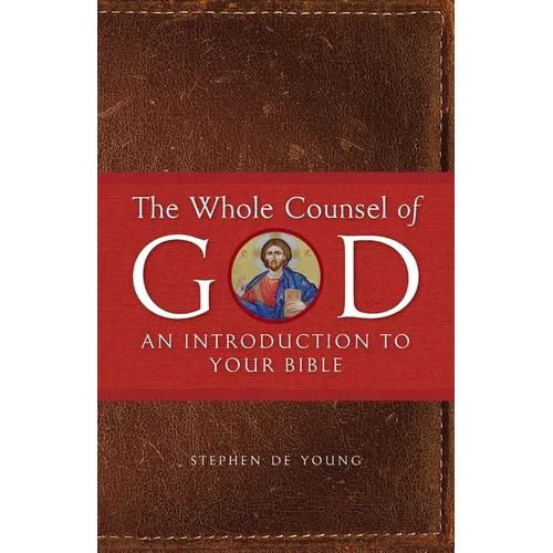 The Whole Counsel of God: An Introduction to Your Bible - Paperback