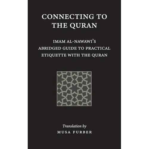 Connecting to the Quran: Imam al-Nawawi's Abridged Guide to Practical Etiquette with the Quran - Paperback
