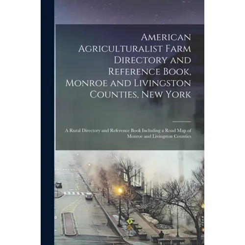 American Agriculturalist Farm Directory and Reference Book, Monroe and Livingston Counties, New York: a Rural Directory and Reference Book Including a - Paperback