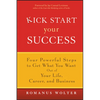 Kick Start Your Success: Four Powerful Steps to Get What You Want Out of Your Life, Career, and Business - Hardcover