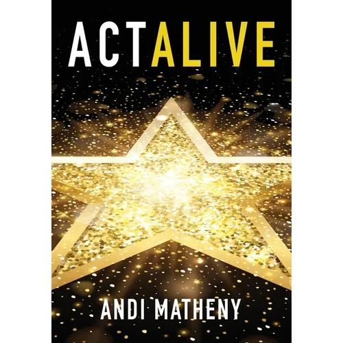 Act ALIVE: The Essential Guide to Igniting and Sustaining Your Working Actor Career - Paperback