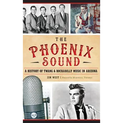 The: Phoenix Sound: A History of Twang and Rockabilly Music in Arizona - Hardcover