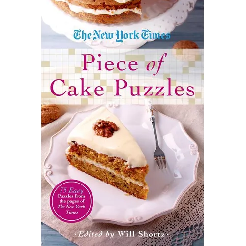 The New York Times Piece of Cake Puzzles: 75 Easy Puzzles from the Pages of the New York Times - Paperback