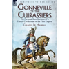 Gonneville of the Cuirassiers: the Personal Recollections of a French Cavalryman of the First Empire - Paperback
