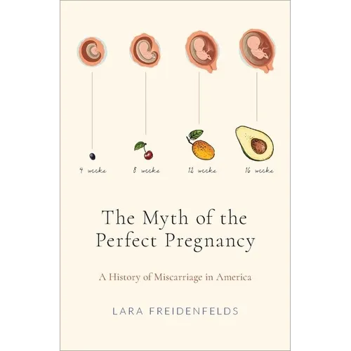 The Myth of the Perfect Pregnancy: A History of Miscarriage in America - Hardcover