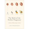 The Myth of the Perfect Pregnancy: A History of Miscarriage in America - Hardcover