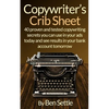 Copywriter's Crib Sheet - 40 Proven and Tested Copywriting Secrets You Can Use in Your Ads Today and See Results in Your Bank Account Tomorrow - Paperback