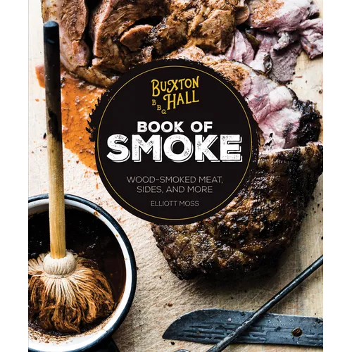 Buxton Hall Barbecue's Book of Smoke: Wood-Smoked Meat, Sides, and More - Hardcover