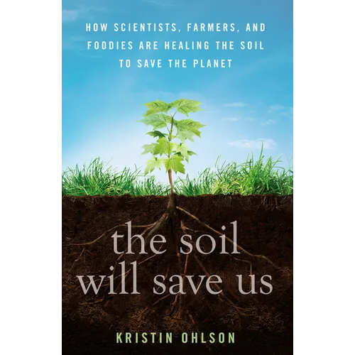 The Soil Will Save Us: How Scientists, Farmers, and Foodies Are Healing the Soil to Save the Planet - Hardcover
