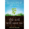 The Soil Will Save Us: How Scientists, Farmers, and Foodies Are Healing the Soil to Save the Planet - Hardcover