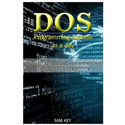 DOS Programming Success in a Day: Beginners Guide to Fast, Easy and Efficient Learning of DOS Programming - Paperback