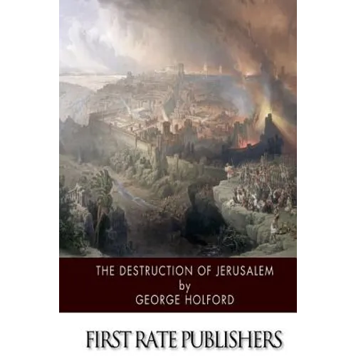 The Destruction of Jerusalem: An Absolute and Irresistible Proof of the Divine Origin of Christianity - Paperback