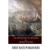 The Destruction of Jerusalem: An Absolute and Irresistible Proof of the Divine Origin of Christianity - Paperback