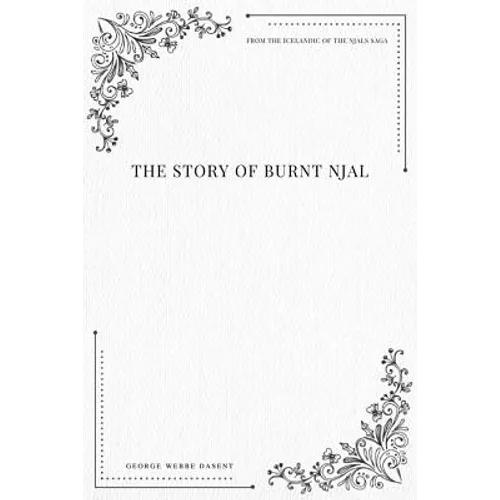 The Story of Burnt Njal From the Icelandic of the Njals Saga - Paperback