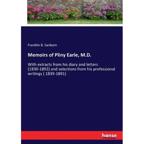 Memoirs of Pliny Earle, M.D.: With extracts from his diary and letters (1830-1892) and selections from his professional writings ( 1839-1891) - Paperback