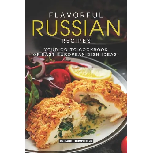 Flavorful Russian Recipes: Your Go-To Cookbook of East European Dish Ideas! - Paperback