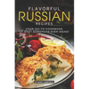 Flavorful Russian Recipes: Your Go-To Cookbook of East European Dish Ideas! - Paperback