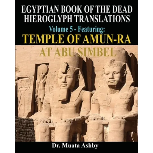 EGYPTIAN BOOK OF THE DEAD HIEROGLYPH TRANSLATIONS USING THE TRILINEAR METHOD Volume 5: Featuring Temple of Amun-Ra at Abu Simbel - Paperback