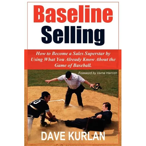 Baseline Selling: How to Become a Sales Superstar by Using What You Already Know About the Game of Baseball - Paperback