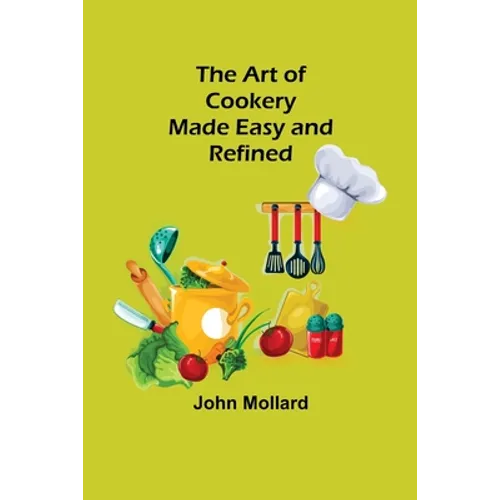 The Art of Cookery; Made Easy and Refined - Paperback