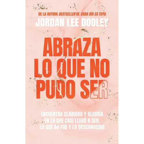 Abraza Lo Que No Pudo Ser: Encuentra Claridad Y Alegría En Lo Que Casi No Llegó a Ser, Lo Que No Fue Y Lo Desconocido / Embrace Your Almost: Find Clar - Paperback