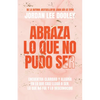 Abraza Lo Que No Pudo Ser: Encuentra Claridad Y Alegría En Lo Que Casi No Llegó a Ser, Lo Que No Fue Y Lo Desconocido / Embrace Your Almost: Find Clar - Paperback