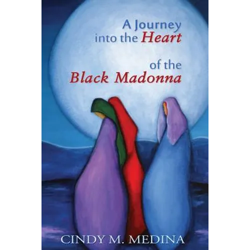 A Journey into the Heart of the Black Madonna: Self-Discovery, Spiritualism, Activism - Paperback