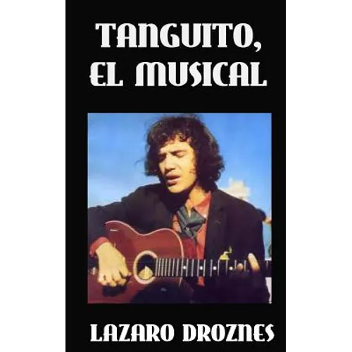 Tanguito, El Musical: La trágica vida de Tanguito, uno de los fundadores del rock nacional argentino. - Paperback