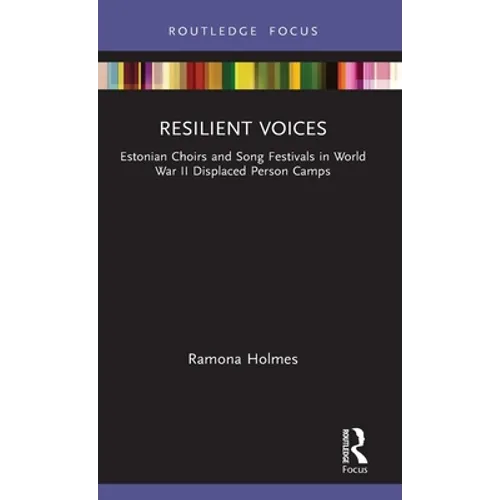 Resilient Voices: Estonian Choirs and Song Festivals in World War II Displaced Person Camps - Hardcover